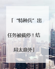 “特种兵”出任务被截停！结局太意外