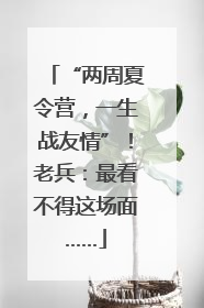 “两周夏令营，一生战友情”！老兵：最看不得这场面……