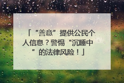 “善意”提供公民个人信息？警惕“沉睡中”的法律风险！