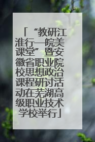 “教研江淮行—皖美课堂”暨安徽省职业院校思想政治课程研讨活动在芜湖高级职业技术学校举行