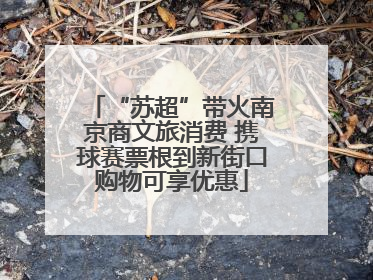 “苏超”带火南京商文旅消费 携球赛票根到新街口购物可享优惠