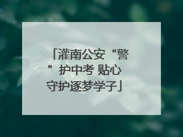 灌南公安“警”护中考 贴心守护逐梦学子