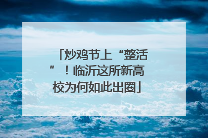 炒鸡节上“整活”！临沂这所新高校为何如此出圈