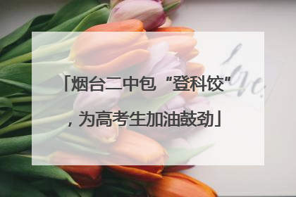 烟台二中包“登科饺”，为高考生加油鼓劲