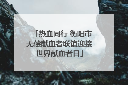 热血同行 衡阳市无偿献血者联谊迎接世界献血者日
