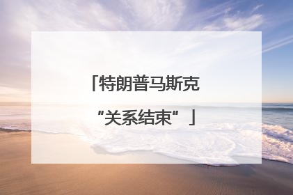 特朗普马斯克“关系结束”