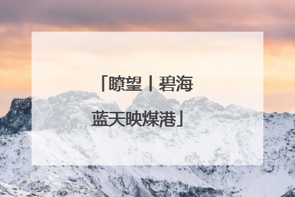瞭望丨碧海蓝天映煤港