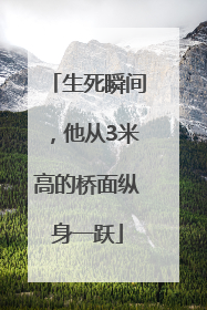 生死瞬间，他从3米高的桥面纵身一跃