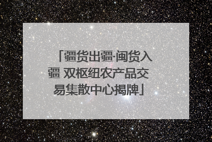 疆货出疆·闽货入疆 双枢纽农产品交易集散中心揭牌