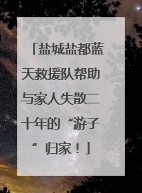 盐城盐都蓝天救援队帮助与家人失散二十年的“游子”归家！