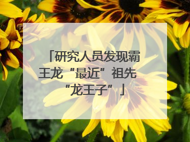 研究人员发现霸王龙“最近”祖先“龙王子”