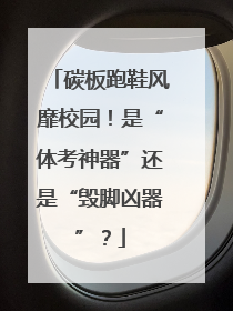 碳板跑鞋风靡校园！是“体考神器”还是“毁脚凶器”？