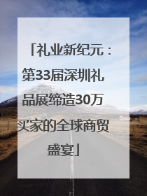 礼业新纪元：第33届深圳礼品展缔造30万买家的全球商贸盛宴