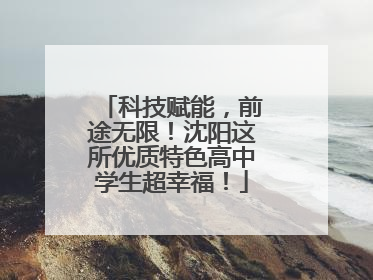 科技赋能，前途无限！沈阳这所优质特色高中学生超幸福！