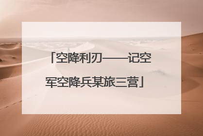 空降利刃——记空军空降兵某旅三营