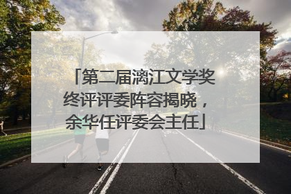 第二届漓江文学奖终评评委阵容揭晓，余华任评委会主任