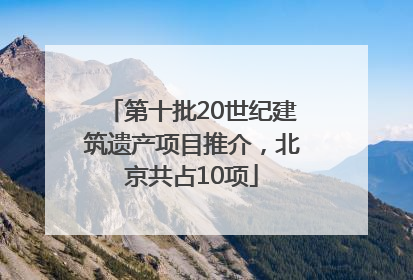 第十批20世纪建筑遗产项目推介，北京共占10项