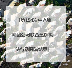 第154次中老缅泰湄公河联合巡逻执法行动圆满结束