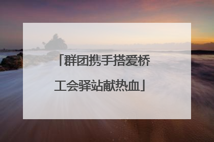 群团携手搭爱桥 工会驿站献热血