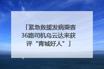 紧急救援发病乘客 36路司机乌云达来获评“青城好人”