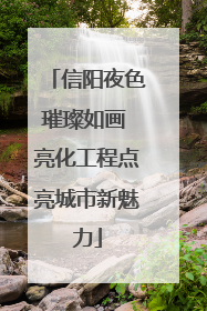 信阳夜色璀璨如画 亮化工程点亮城市新魅力