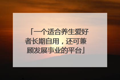 一个适合养生爱好者长期自用，还可兼顾发展事业的平台