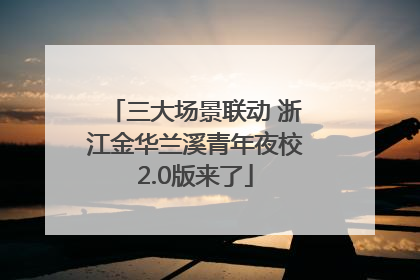 三大场景联动 浙江金华兰溪青年夜校2.0版来了