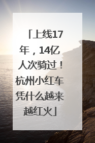 上线17年，14亿人次骑过！杭州小红车凭什么越来越红火
