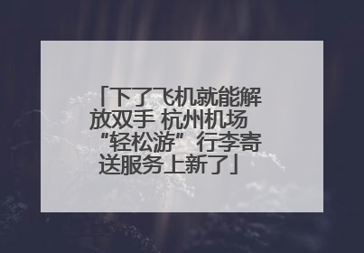 下了飞机就能解放双手 杭州机场“轻松游”行李寄送服务上新了