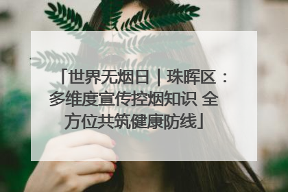 世界无烟日｜珠晖区：多维度宣传控烟知识 全方位共筑健康防线
