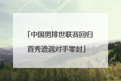中国男排世联赛回归首秀遭遇对手零封
