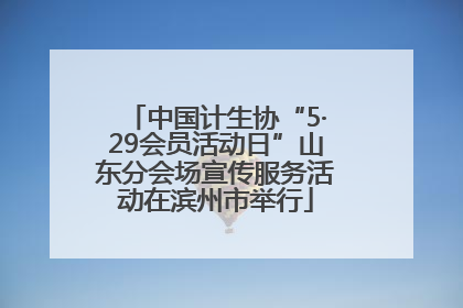 中国计生协“5·29会员活动日”山东分会场宣传服务活动在滨州市举行