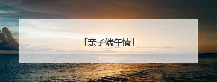 亲子端午情