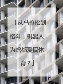 从马拉松到格斗，机器人为啥都爱搞体育？