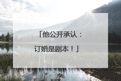 他公开承认：订婚是剧本！