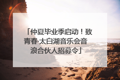仲夏毕业季启动！致青春·太白湖音乐会音浪合伙人招募令