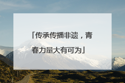 传承传播非遗，青春力量大有可为