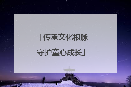 传承文化根脉 守护童心成长