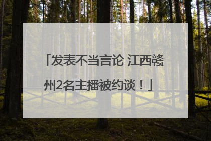 发表不当言论 江西赣州2名主播被约谈！