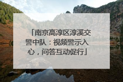 南京高淳区淳溪交警中队：视频警示入心，问答互动促行