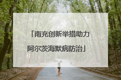 南充创新举措助力阿尔茨海默病防治