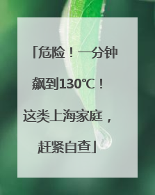 危险！一分钟飙到130℃！这类上海家庭，赶紧自查