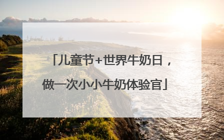 儿童节+世界牛奶日，做一次小小牛奶体验官