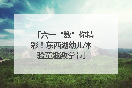 六一“数”你精彩！东西湖幼儿体验童趣数学节