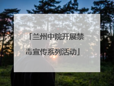 兰州中院开展禁毒宣传系列活动