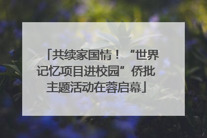 共续家国情！“世界记忆项目进校园”侨批主题活动在蓉启幕