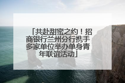 共赴甜蜜之约！招商银行兰州分行携手多家单位举办单身青年联谊活动