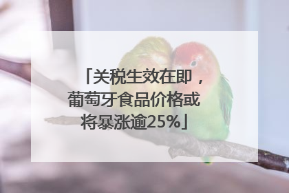 关税生效在即，葡萄牙食品价格或将暴涨逾25%
