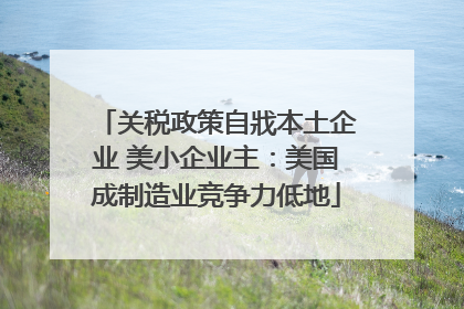 关税政策自戕本土企业 美小企业主：美国成制造业竞争力低地