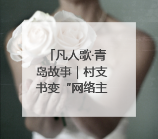 凡人歌·青岛故事｜村支书变“网络主播”，帮全村带货